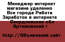 Менеджер интернет-магазина удаленно - Все города Работа » Заработок в интернете   . Свердловская обл.,Артемовский г.